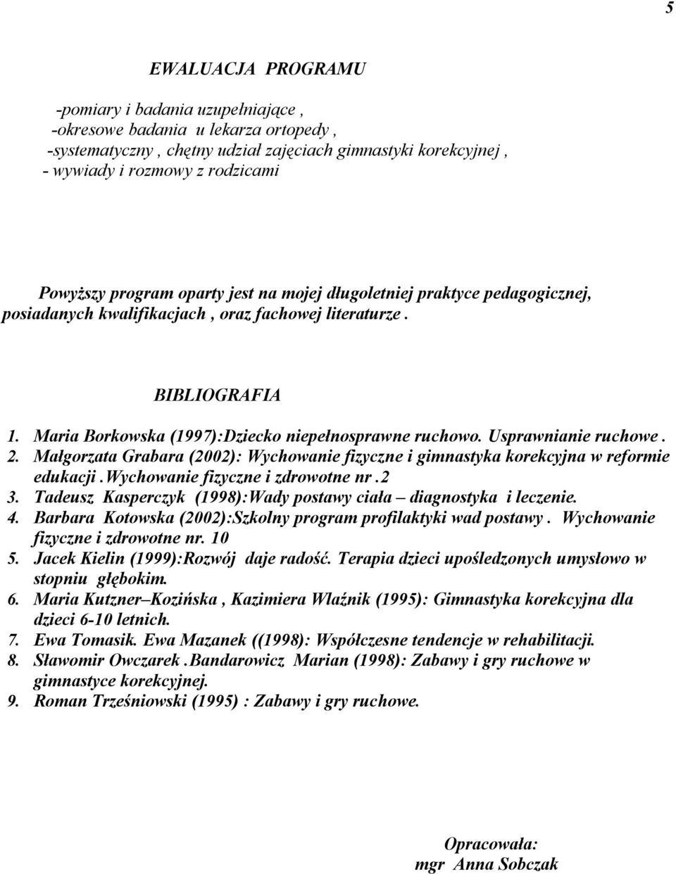Usprawnianie ruchowe. 2. Małgorzata Grabara (2002): Wychowanie fizyczne i gimnastyka korekcyjna w reformie edukacji.wychowanie fizyczne i zdrowotne nr.2 3.