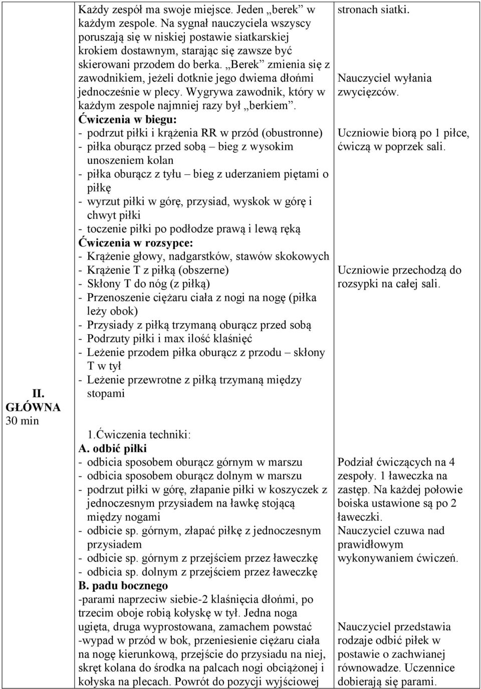 Berek zmienia się z zawodnikiem, jeżeli dotknie jego dwiema dłońmi jednocześnie w plecy. Wygrywa zawodnik, który w każdym zespole najmniej razy był berkiem.