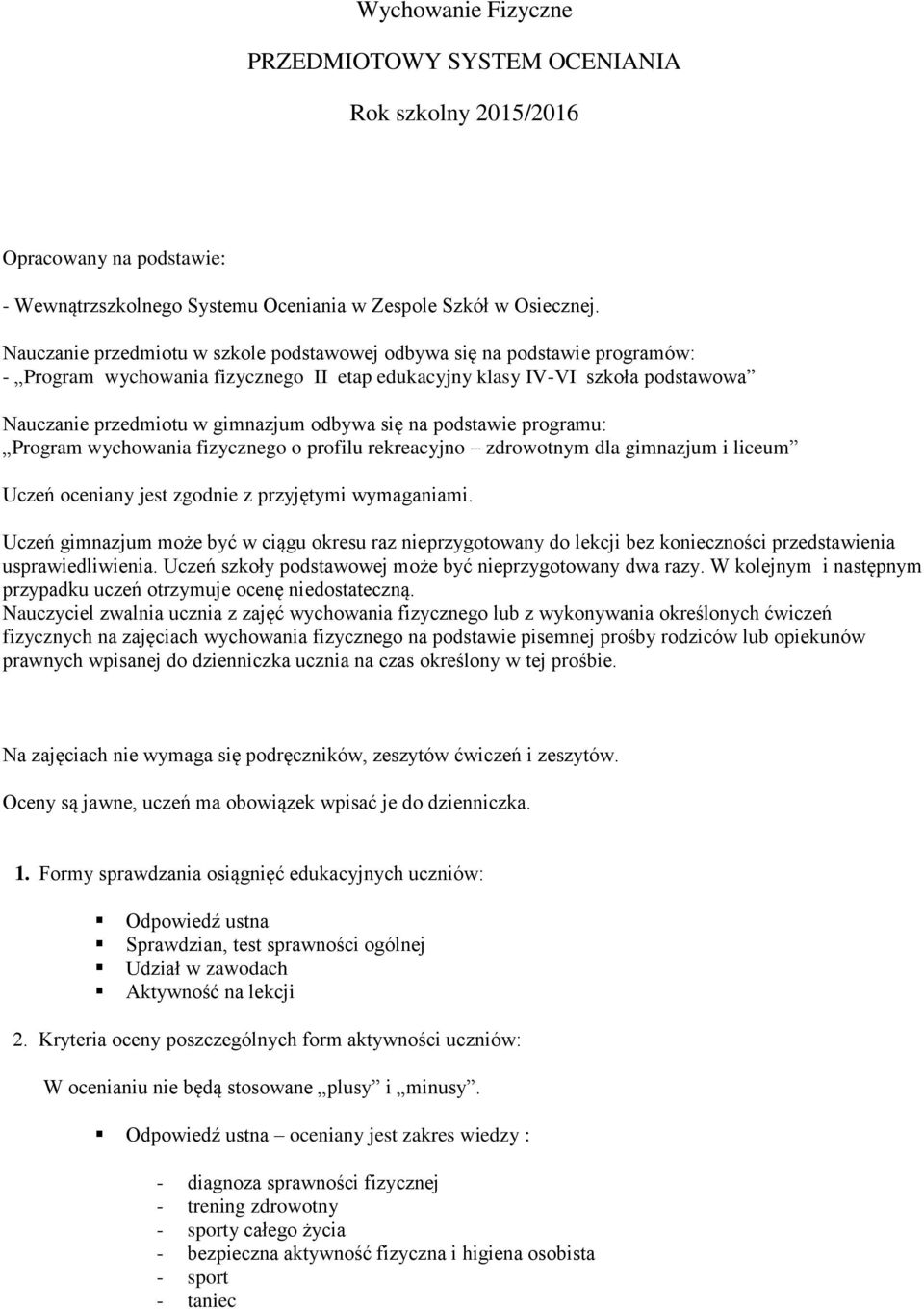 się na podstawie programu: Program wychowania fizycznego o profilu rekreacyjno zdrowotnym dla gimnazjum i liceum Uczeń oceniany jest zgodnie z przyjętymi wymaganiami.