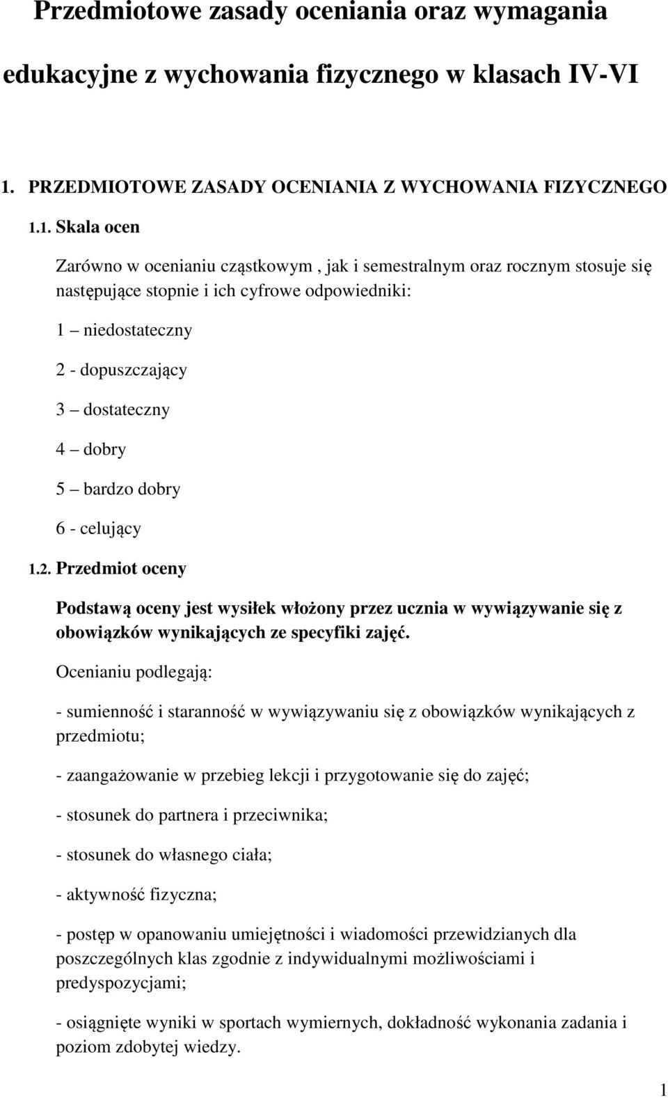 1. Skala ocen Zarówno w ocenianiu cząstkowym, jak i semestralnym oraz rocznym stosuje się następujące stopnie i ich cyfrowe odpowiedniki: 1 niedostateczny 2 - dopuszczający 3 dostateczny 4 dobry 5