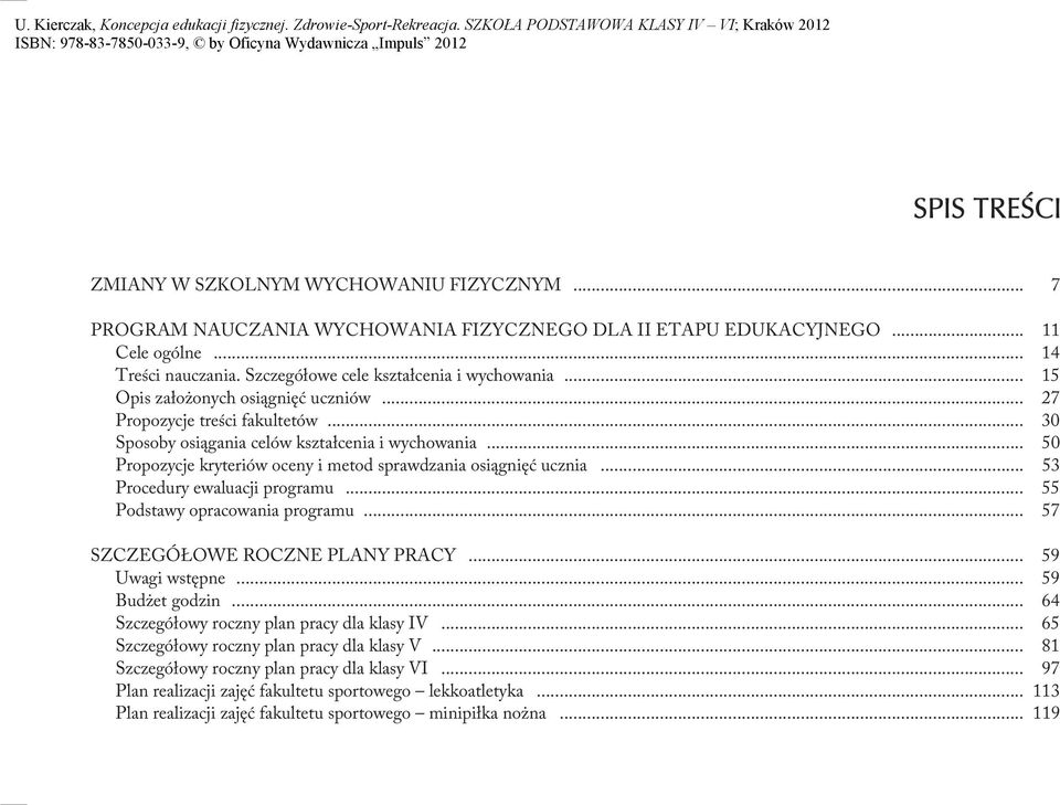 .. 50 Propozycje kryteriów oceny i metod sprawdzania osiągnięć ucznia... 53 Procedury ewaluacji programu... 55 Podstawy opracowania programu... 57 SZCZEGÓŁOWE ROCZNE PLANY PRACY... 59 Uwagi wstępne.