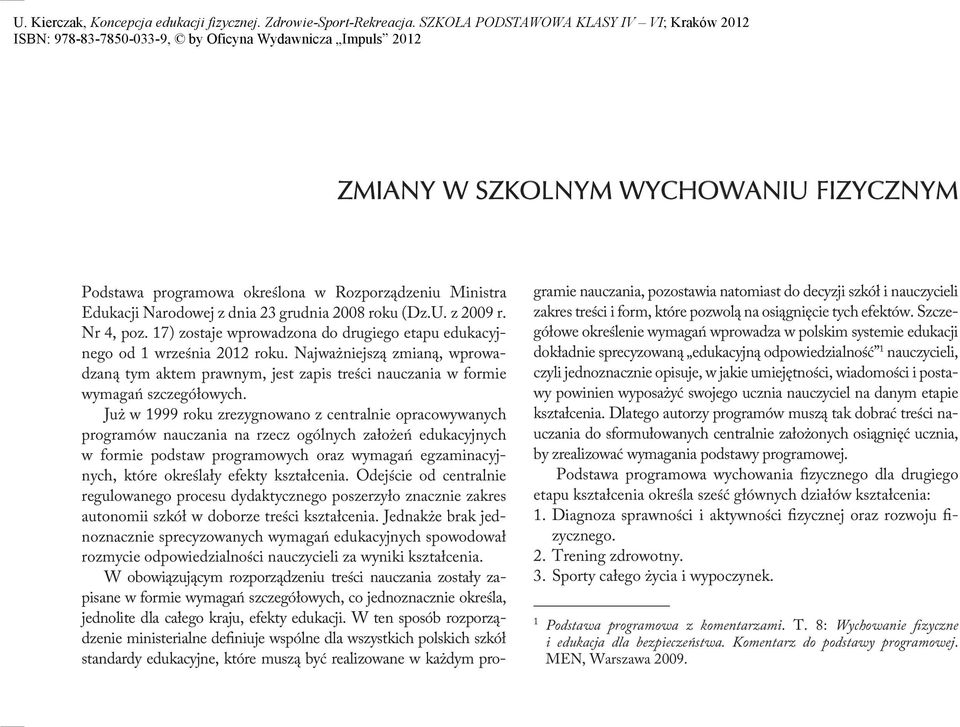 Już w 1999 roku zrezygnowano z centralnie opracowywanych programów nauczania na rzecz ogólnych założeń edukacyjnych w formie podstaw programowych oraz wymagań egzaminacyjnych, które określały efekty