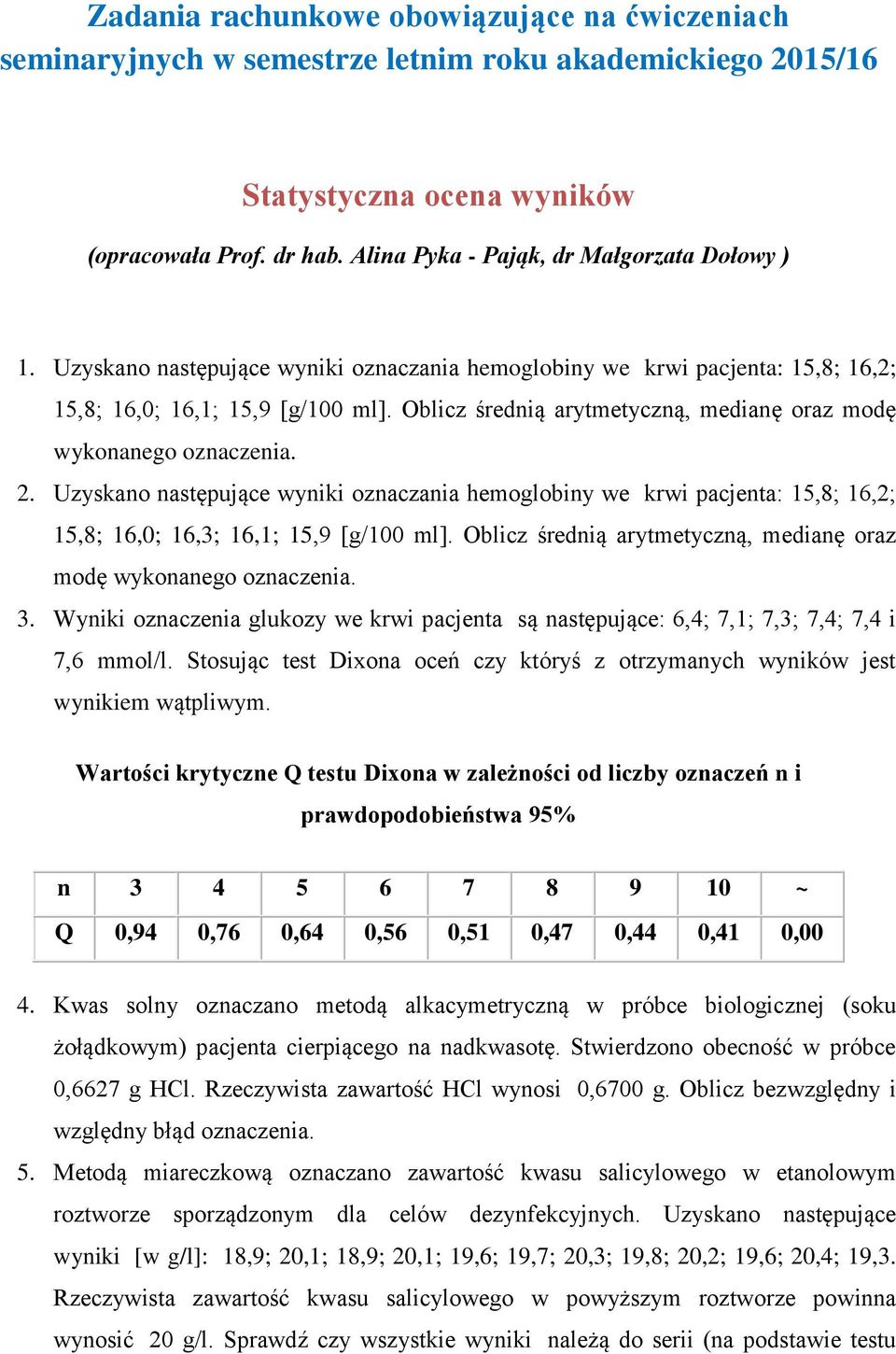 Oblicz średnią arytmetyczną, medianę oraz modę wykonanego oznaczenia. 2. Uzyskano następujące wyniki oznaczania hemoglobiny we krwi pacjenta: 15,8; 16,2; 15,8; 16,0; 16,3; 16,1; 15,9 [g/100 ml].