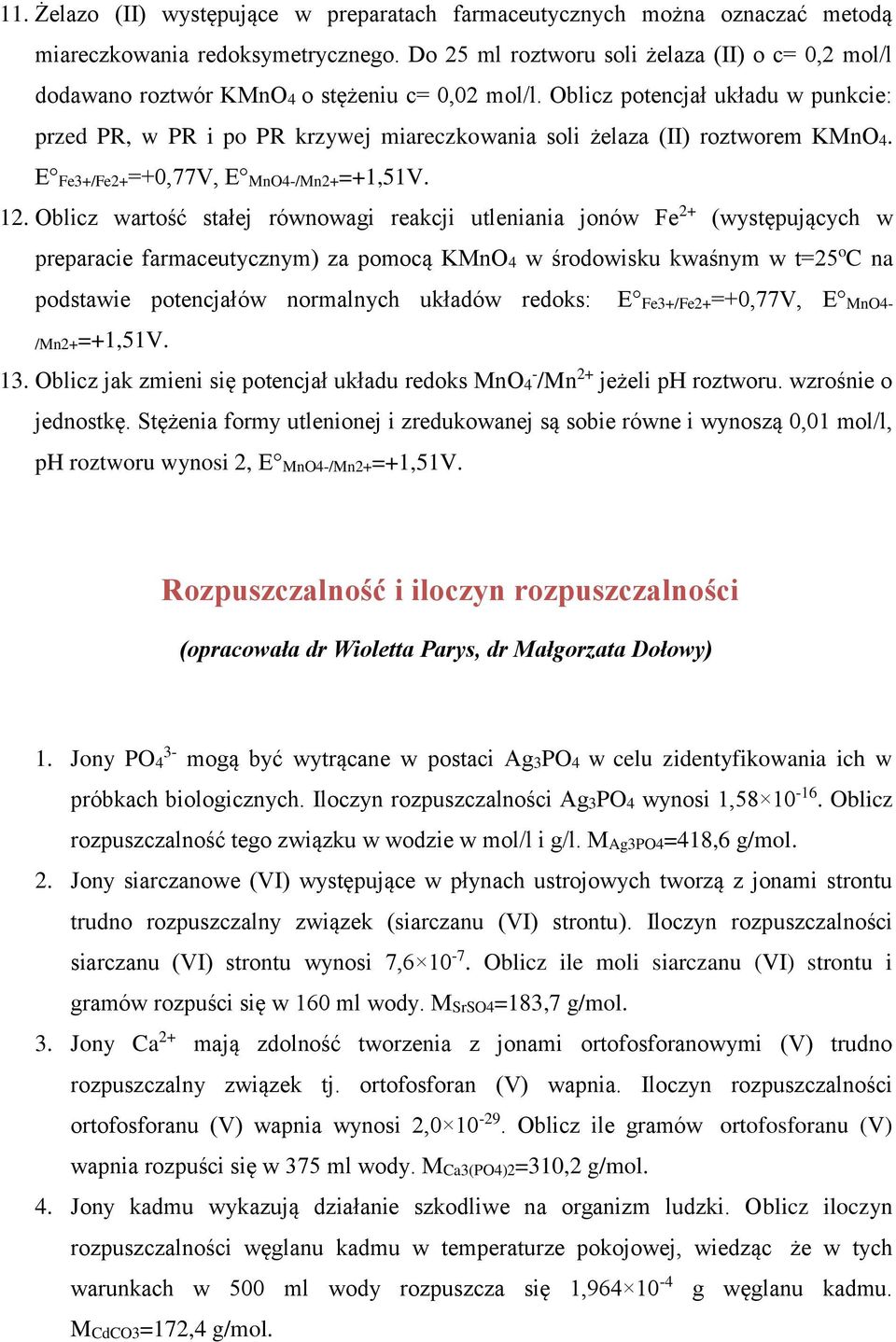 Oblicz potencjał układu w punkcie: przed PR, w PR i po PR krzywej miareczkowania soli żelaza (II) roztworem KMnO4. E Fe3+/Fe2+=+0,77V, E MnO4-/Mn2+=+1,51V. 12.