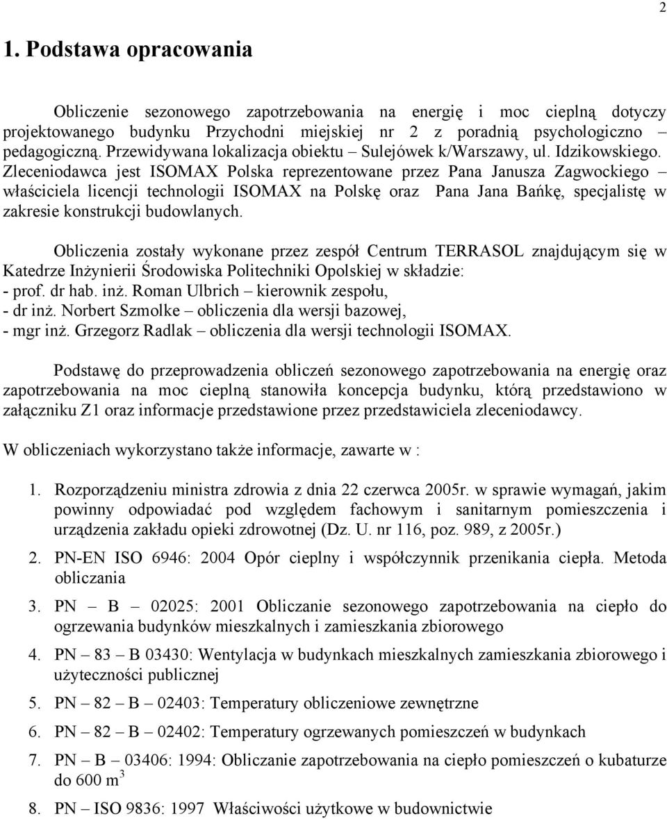 Zleceniodawca jest ISOMAX Polska reprezentowane przez Pana Janusza Zagwockiego właściciela licencji technologii ISOMAX na Polskę oraz Pana Jana Bańkę, specjalistę w zakresie konstrukcji budowlanych.