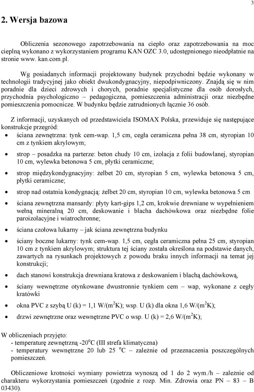 Znajdą się w nim poradnie dla dzieci zdrowych i chorych, poradnie specjalistyczne dla osób dorosłych, przychodnia psychologiczno pedagogiczna, pomieszczenia administracji oraz niezbędne pomieszczenia