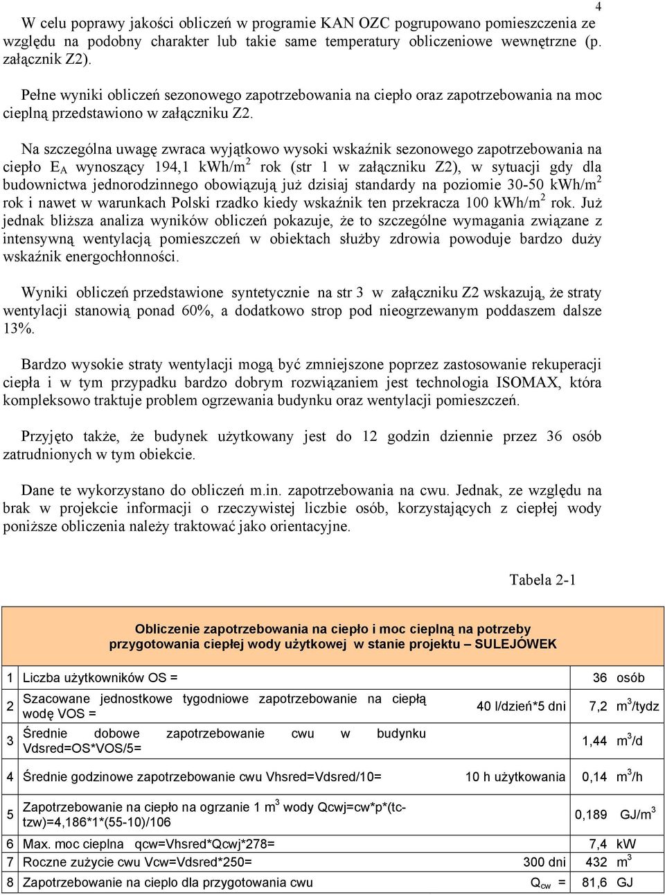 Na szczególna uwagę zwraca wyjątkowo wysoki wskaźnik sezonowego zapotrzebowania na ciepło E A wynoszący 194,1 kwh/m 2 rok (str 1 w załączniku Z2), w sytuacji gdy dla budownictwa jednorodzinnego