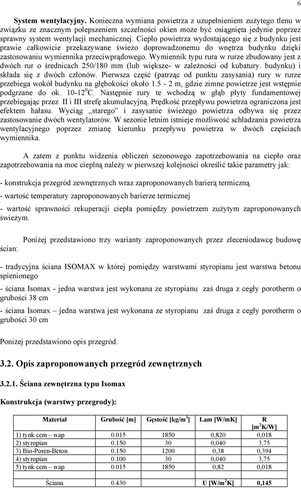 Ciepło powietrza wydostającego się z budynku jest prawie całkowicie przekazywane świeżo doprowadzonemu do wnętrza budynku dzięki zastosowaniu wymiennika przeciwprądowego.