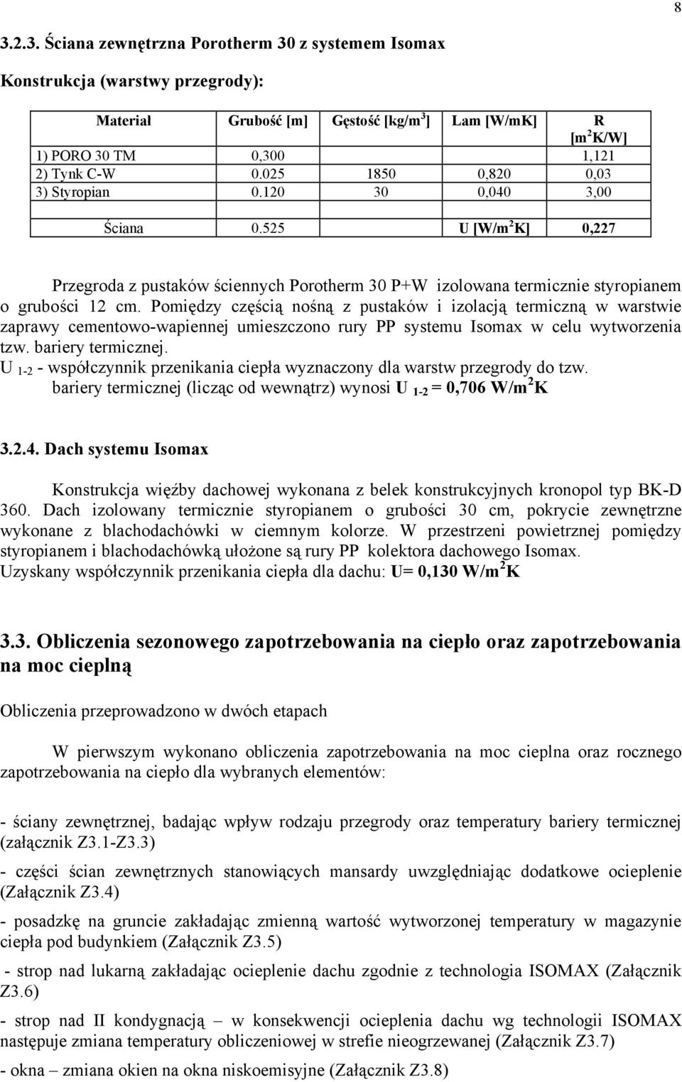 Pomiędzy częścią nośną z pustaków i izolacją termiczną w warstwie zaprawy cementowo-wapiennej umieszczono rury PP systemu Isomax w celu wytworzenia tzw. bariery termicznej.