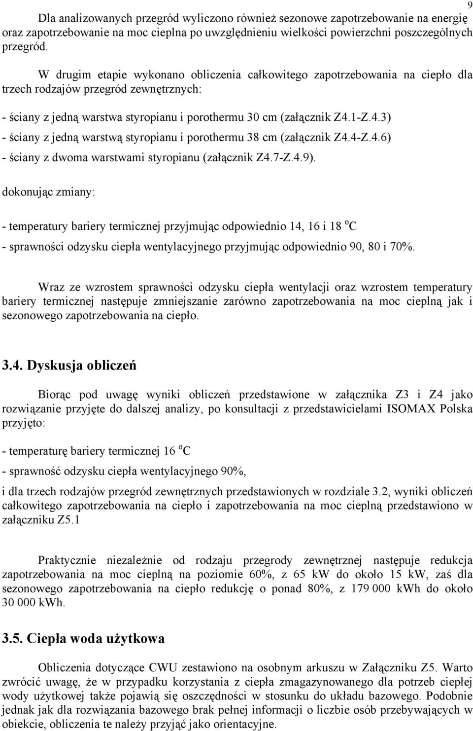 1-Z.4.3) - ściany z jedną warstwą styropianu i porothermu 38 cm (załącznik Z4.4-Z.4.6) - ściany z dwoma warstwami styropianu (załącznik Z4.7-Z.4.9).