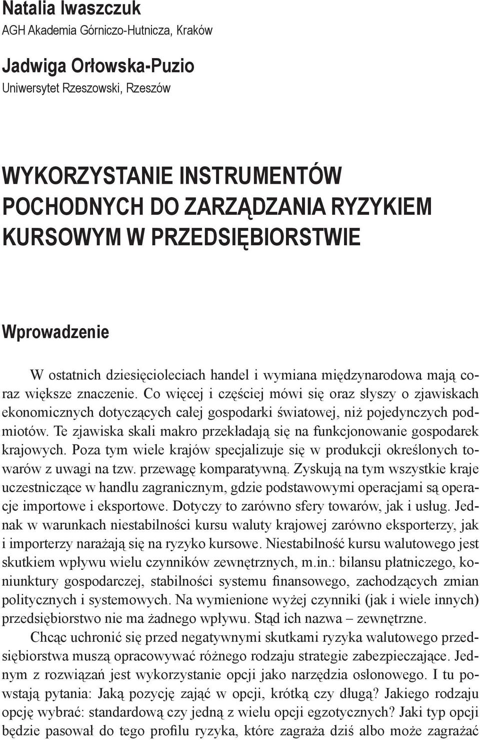 Co więcej i częściej mówi się oraz słyszy o zjawiskach ekonomicznych dotyczących całej gospodarki światowej, niż pojedynczych podmiotów.