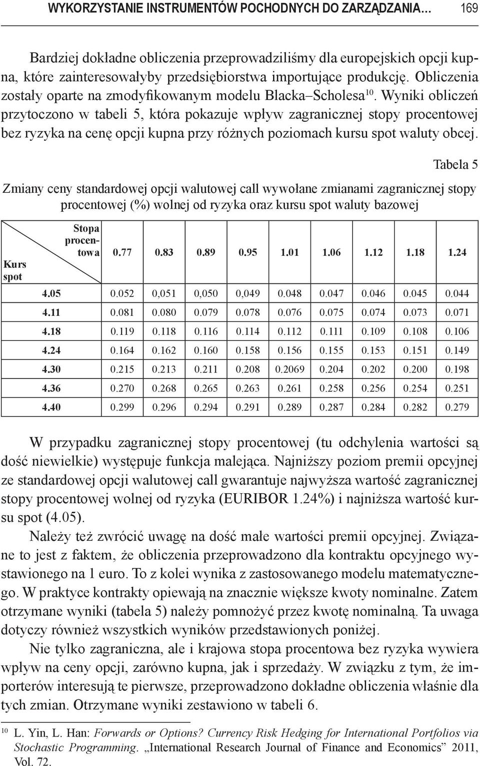 Wyniki obliczeń przytoczono w tabeli 5, która pokazuje wpływ zagranicznej stopy procentowej bez ryzyka na cenę opcji kupna przy różnych poziomach kursu spot waluty obcej.