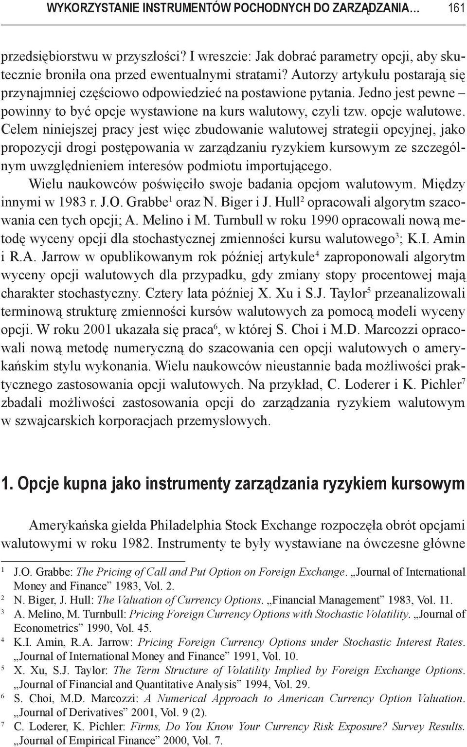 Celem niniejszej pracy jest więc zbudowanie walutowej strategii opcyjnej, jako propozycji drogi postępowania w zarządzaniu ryzykiem kursowym ze szczególnym uwzględnieniem interesów podmiotu