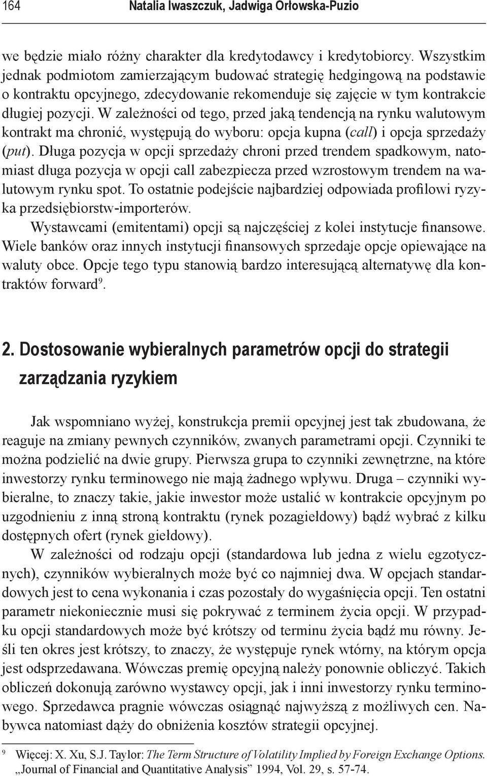 W zależności od tego, przed jaką tendencją na rynku walutowym kontrakt ma chronić, występują do wyboru: opcja kupna (call) i opcja sprzedaży (put).