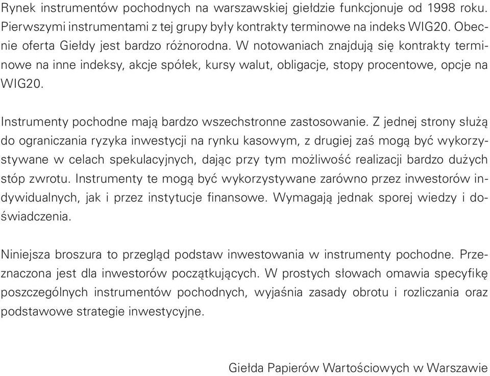 Instrumenty pochodne mają bardzo wszechstronne zastosowanie.