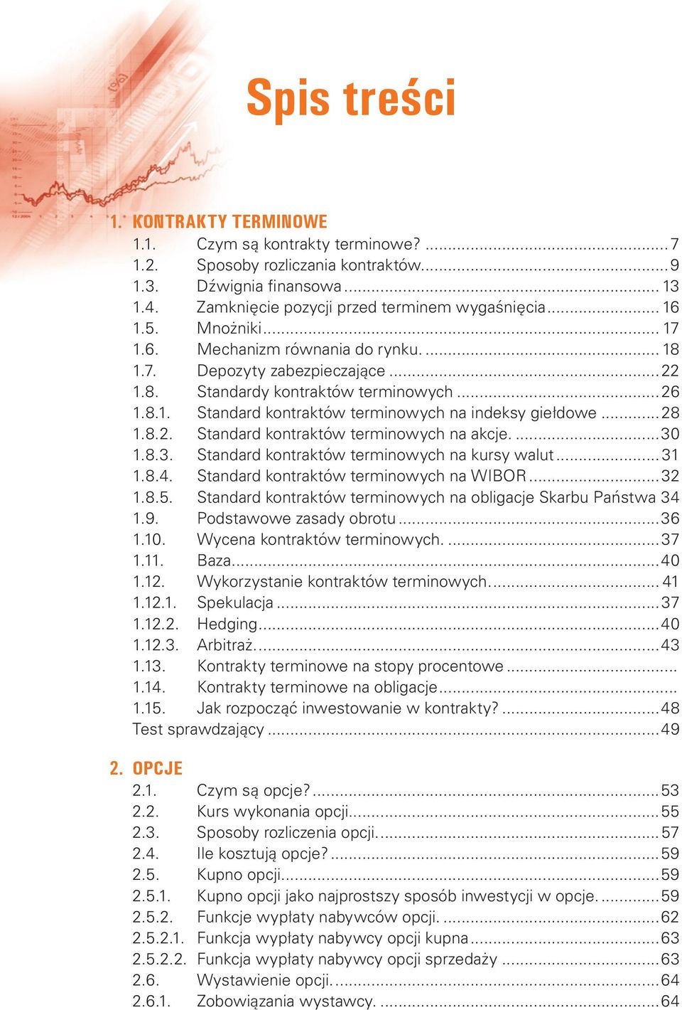 8.2. Standard kontraktów terminowych na akcje...30 1.8.3. Standard kontraktów terminowych na kursy walut... 31 1.8.4. Standard kontraktów terminowych na WIBOR...32 1.8.5.