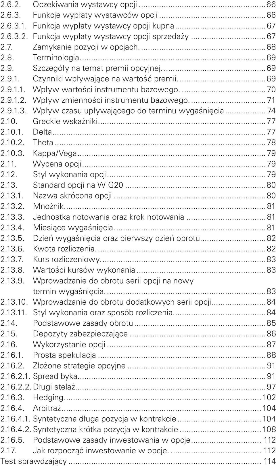 .. 70 2.9.1.2. Wpływ zmienności instrumentu bazowego... 71 2.9.1.3. Wpływ czasu upływającego do terminu wygaśnięcia... 74 2.10. Greckie wskaźniki...77 2.10.1. Delta...77 2.10.2. Theta...78 2.10.3. Kappa/Vega.