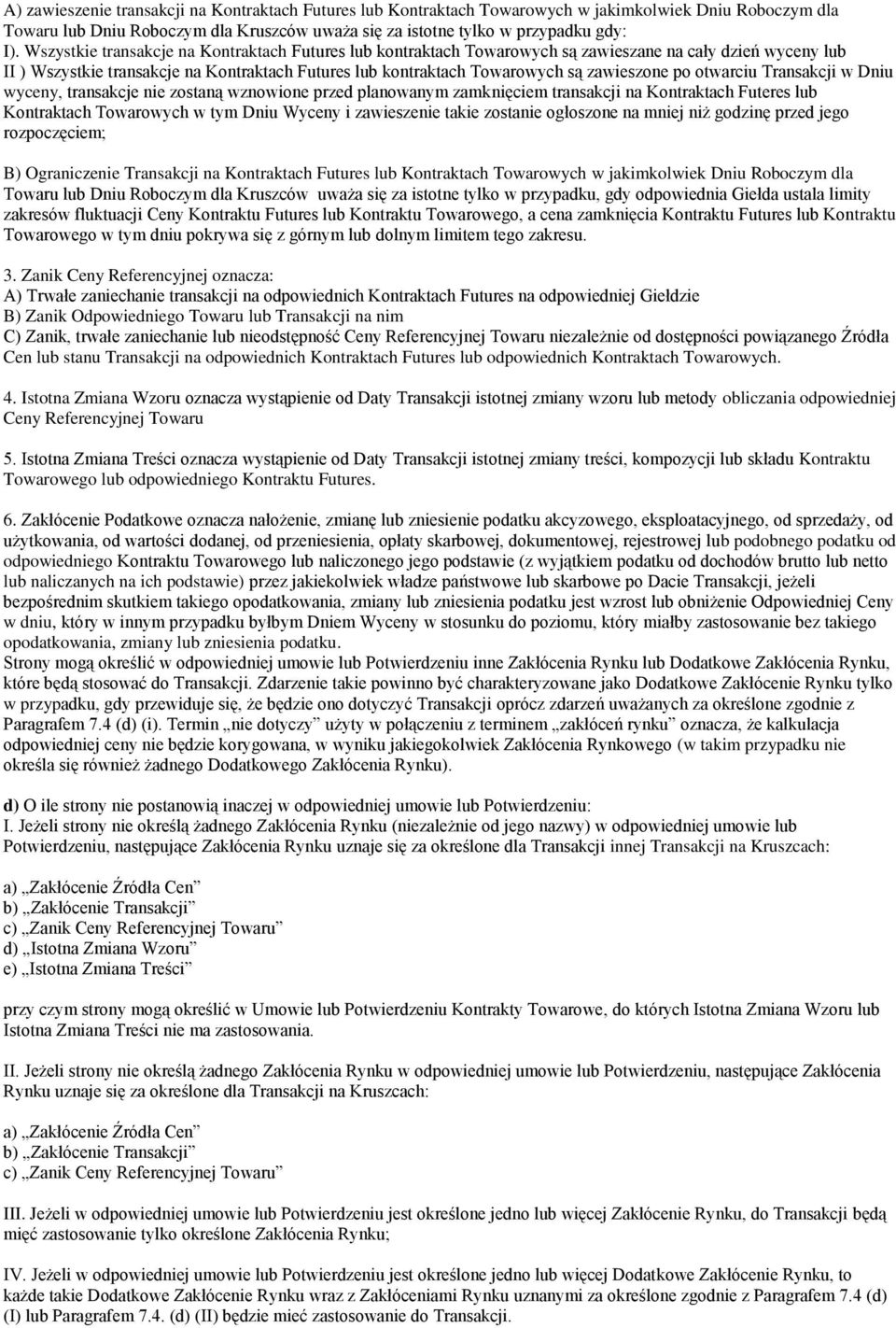 po otwarciu Transakcji w Dniu wyceny, transakcje nie zostaną wznowione przed planowanym zamknięciem transakcji na Kontraktach Futeres lub Kontraktach Towarowych w tym Dniu Wyceny i zawieszenie takie