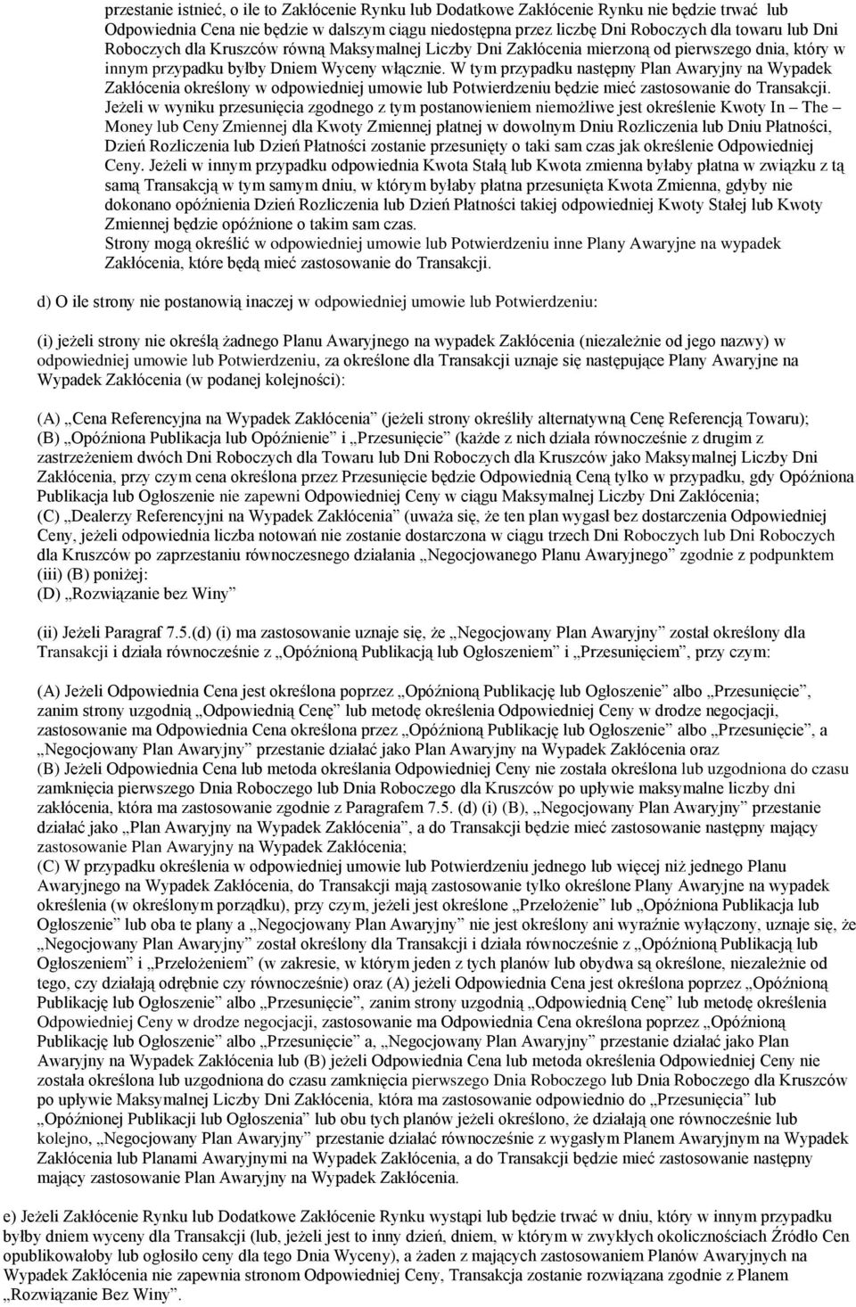 W tym przypadku następny Plan Awaryjny na Wypadek Zakłócenia określony w odpowiedniej umowie lub Potwierdzeniu będzie mieć zastosowanie do Transakcji.