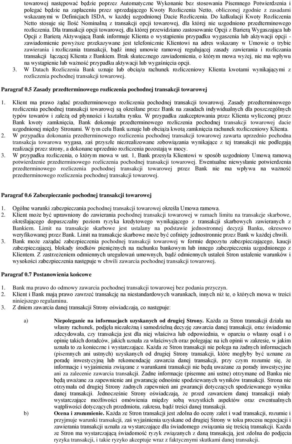 Do kalkulacji Kwoty Rozliczenia Netto stosuje się Ilość Nominalną z transakcji opcji towarowej, dla której nie uzgodniono przedterminowego rozliczenia.