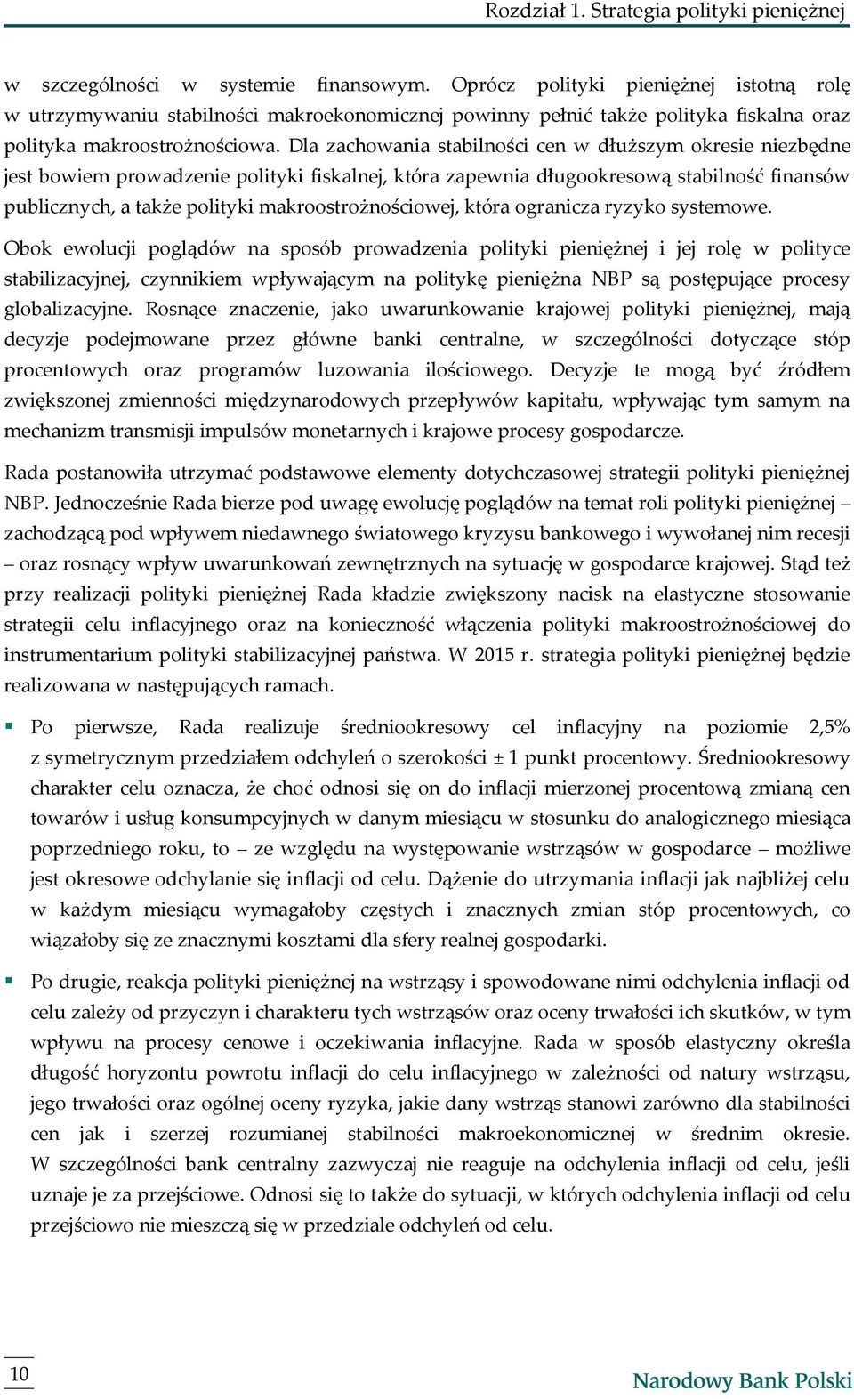 Dla zachowania stabilności cen w dłuższym okresie niezbędne jest bowiem prowadzenie polityki fiskalnej, która zapewnia długookresową stabilność finansów publicznych, a także polityki