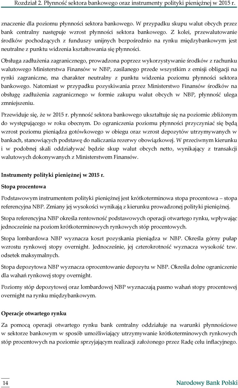 Z kolei, przewalutowanie środków pochodzących z funduszy unijnych bezpośrednio na rynku międzybankowym jest neutralne z punktu widzenia kształtowania się płynności.