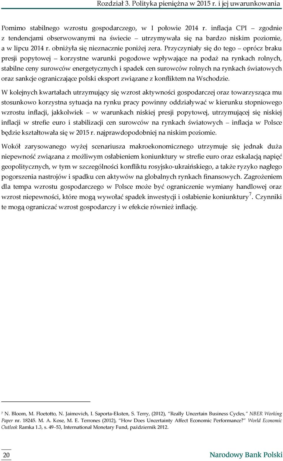 Przyczyniały się do tego oprócz braku presji popytowej korzystne warunki pogodowe wpływające na podaż na rynkach rolnych, stabilne ceny surowców energetycznych i spadek cen surowców rolnych na