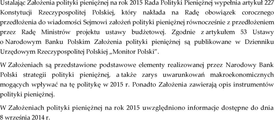 Zgodnie z artykułem 53 Ustawy o Narodowym Banku Polskim Założenia polityki pieniężnej są publikowane w Dzienniku Urzędowym Rzeczypospolitej Polskiej Monitor Polski.