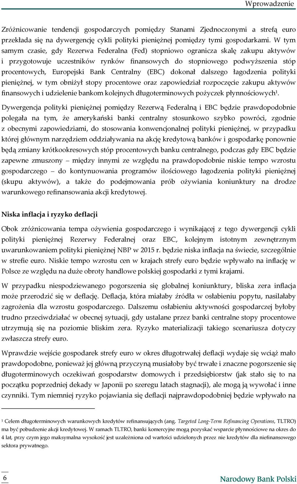 Centralny (EBC) dokonał dalszego łagodzenia polityki pieniężnej, w tym obniżył stopy procentowe oraz zapowiedział rozpoczęcie zakupu aktywów finansowych i udzielenie bankom kolejnych długoterminowych