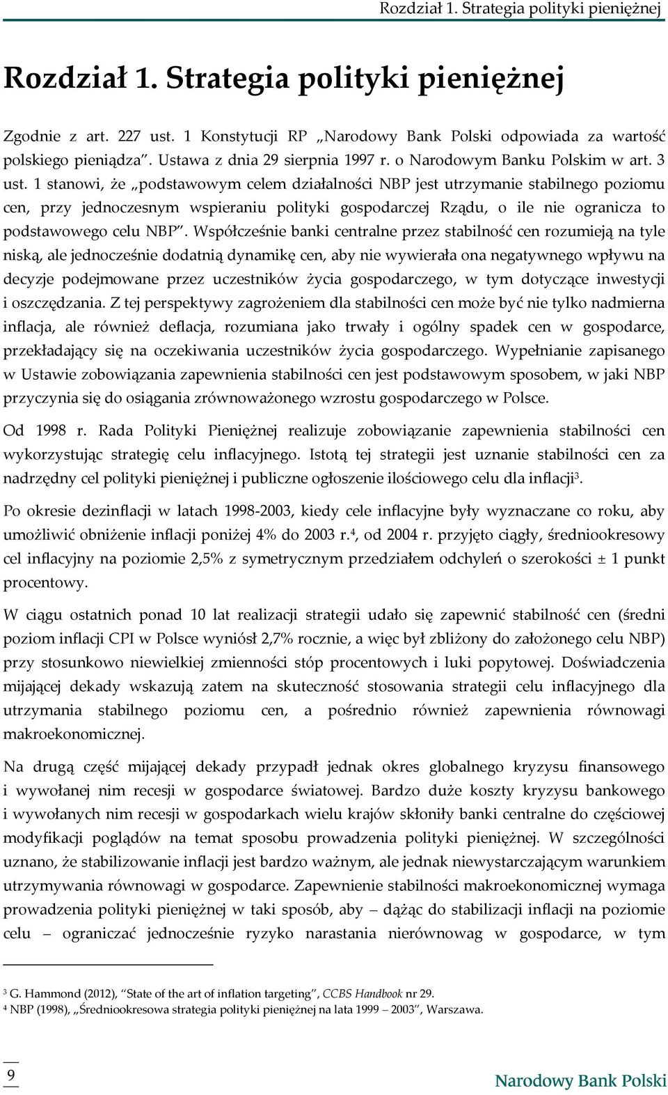 1 stanowi, że podstawowym celem działalności NBP jest utrzymanie stabilnego poziomu cen, przy jednoczesnym wspieraniu polityki gospodarczej Rządu, o ile nie ogranicza to podstawowego celu NBP.