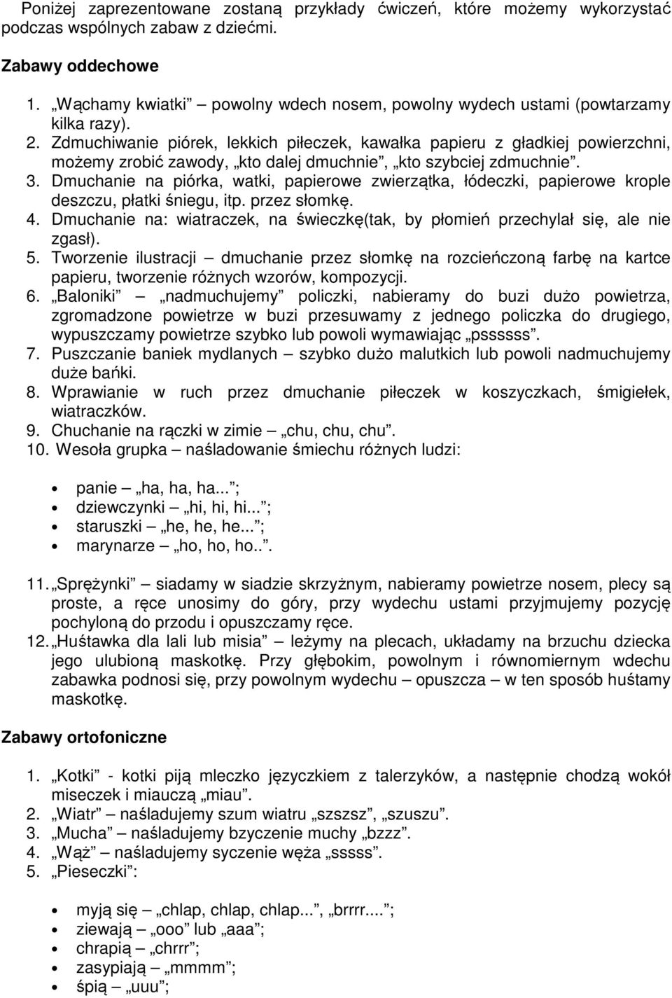 Zdmuchiwanie piórek, lekkich piłeczek, kawałka papieru z gładkiej powierzchni, możemy zrobić zawody, kto dalej dmuchnie, kto szybciej zdmuchnie. 3.