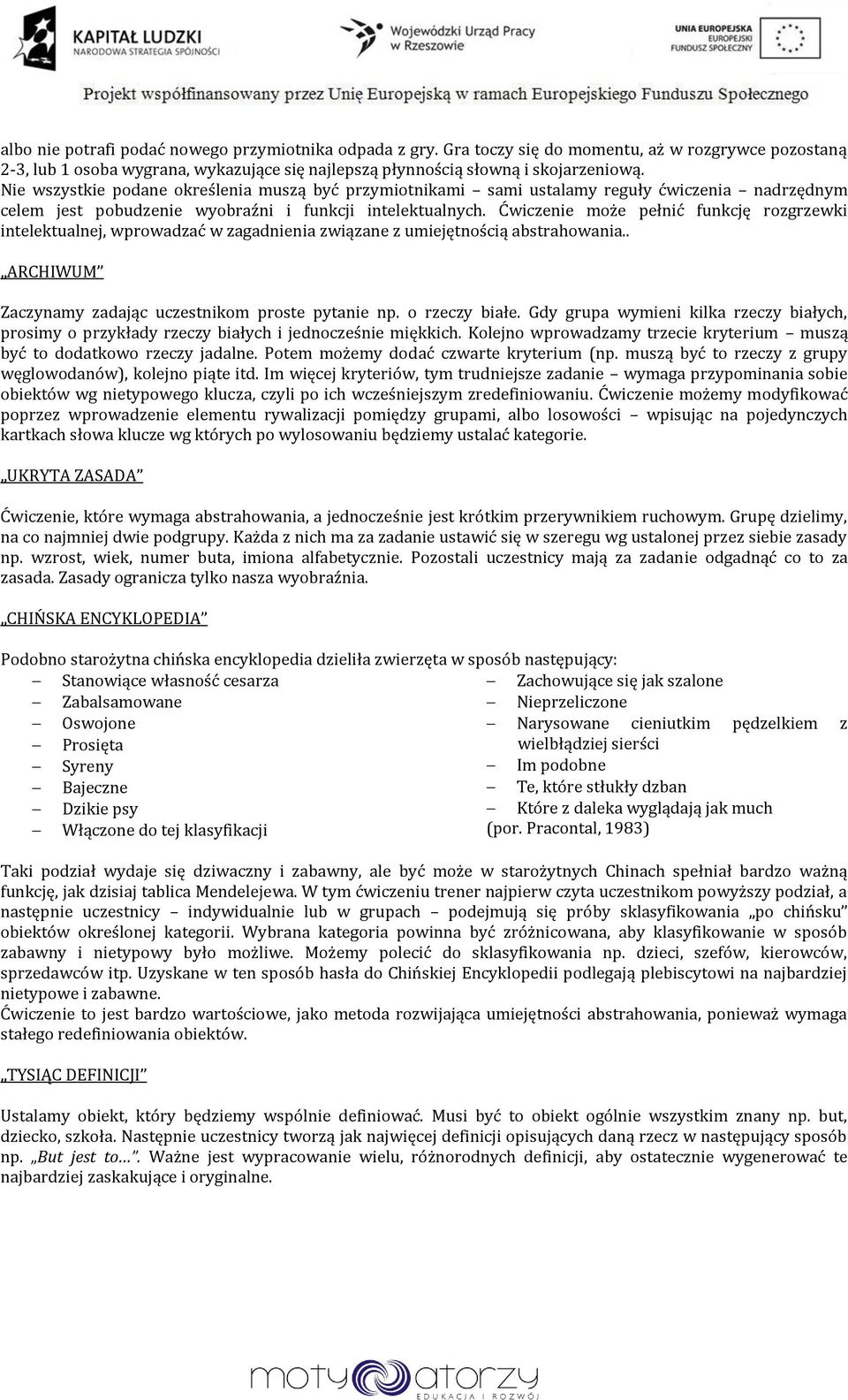 Ćwiczenie może pełnić funkcję rozgrzewki intelektualnej, wprowadzać w zagadnienia związane z umiejętnością abstrahowania.. ARCHIWUM Zaczynamy zadając uczestnikom proste pytanie np. o rzeczy białe.