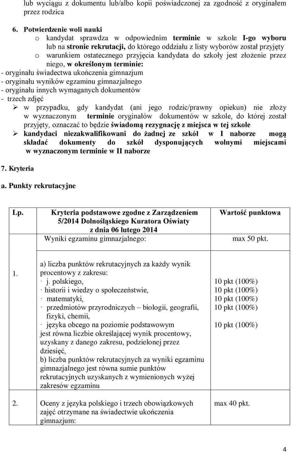 przyjęcia kandydata do szkoły jest złożenie przez niego, w określonym terminie: - oryginału świadectwa ukończenia gimnazjum - oryginału wyników egzaminu gimnazjalnego - oryginału innych wymaganych