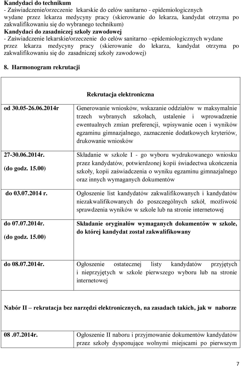 lekarza, kandydat otrzyma po zakwalifikowaniu się do zasadniczej szkoły zawodowej) 8. Harmonogram rekrutacji Rekrutacja elektroniczna od 30.05-26.06.2014r 27-30.06.2014r. (do godz. 15.00) do 03.07.