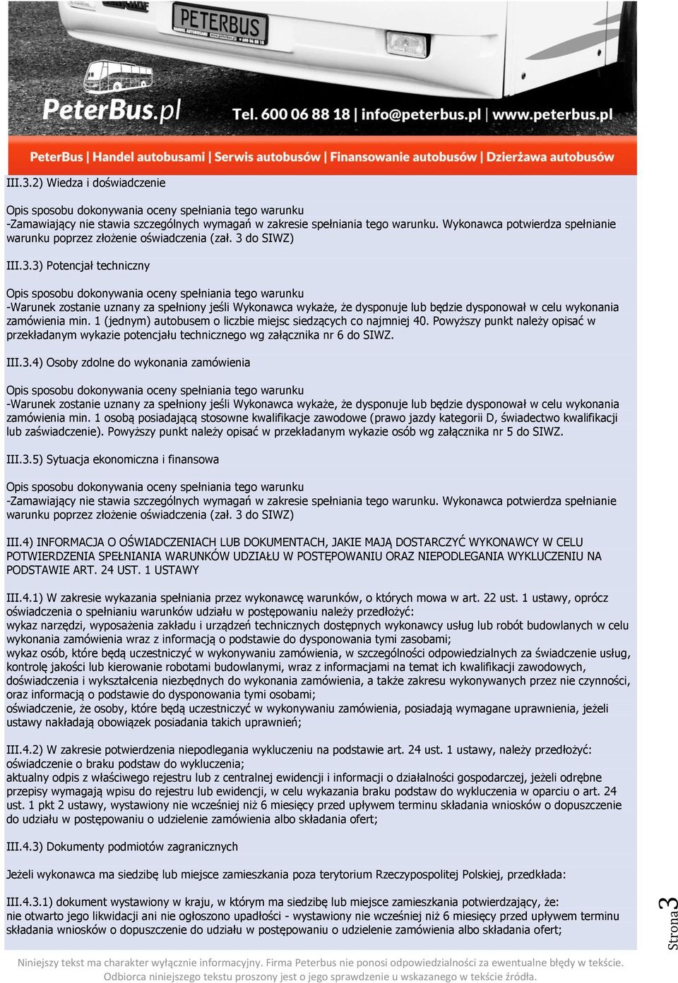 4) Osoby zdolne do wykonania zamówienia -Warunek zostanie uznany za spełniony jeśli Wykonawca wykaże, że dysponuje lub będzie dysponował w celu wykonania zamówienia min.