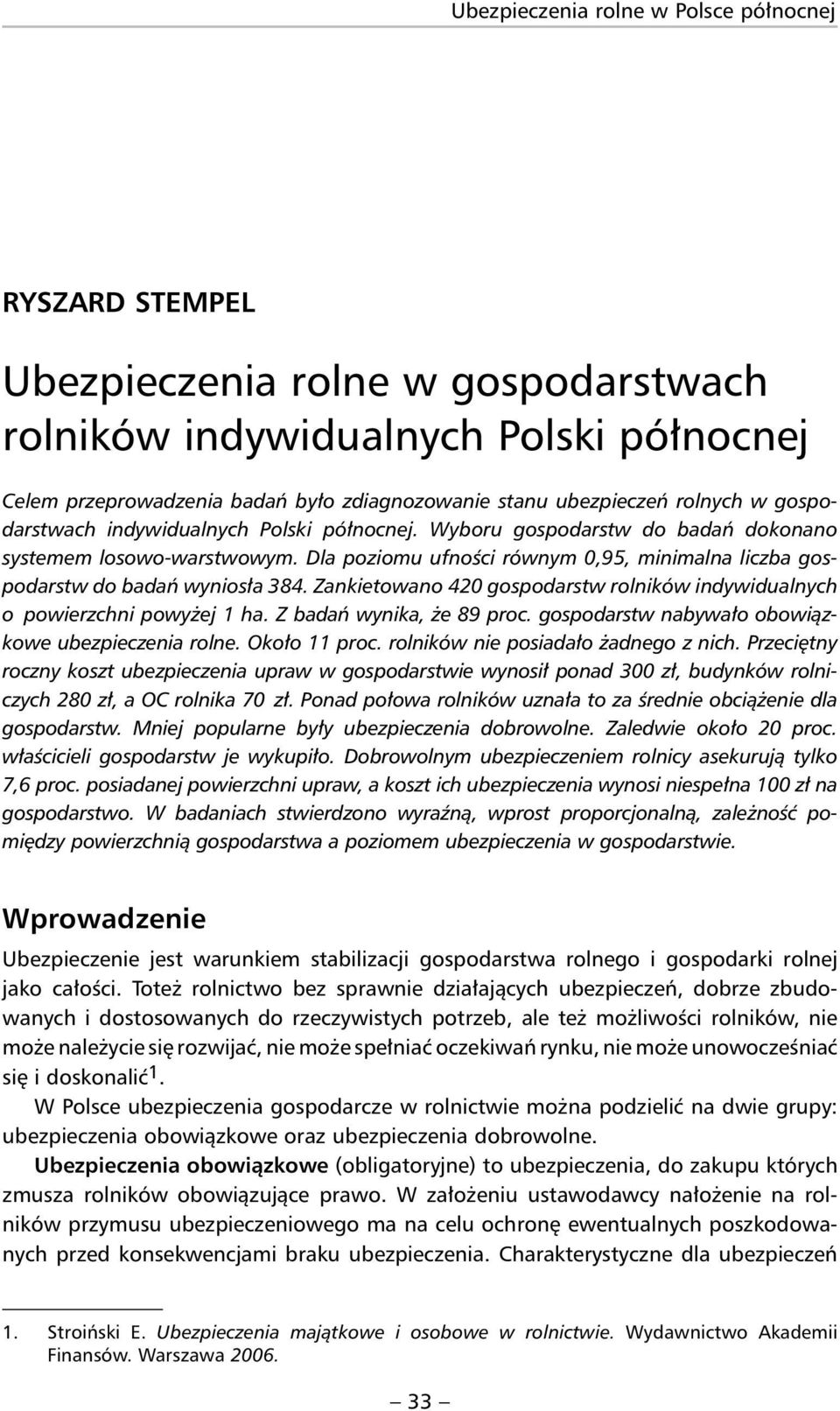 Dla poziomu ufności równym 0,95, minimalna liczba gospodarstw do badań wyniosła 384. Zankietowano 420 gospodarstw rolników indywidualnych o po wierzchni powyżej 1 ha. Z badań wynika, że 89 proc.