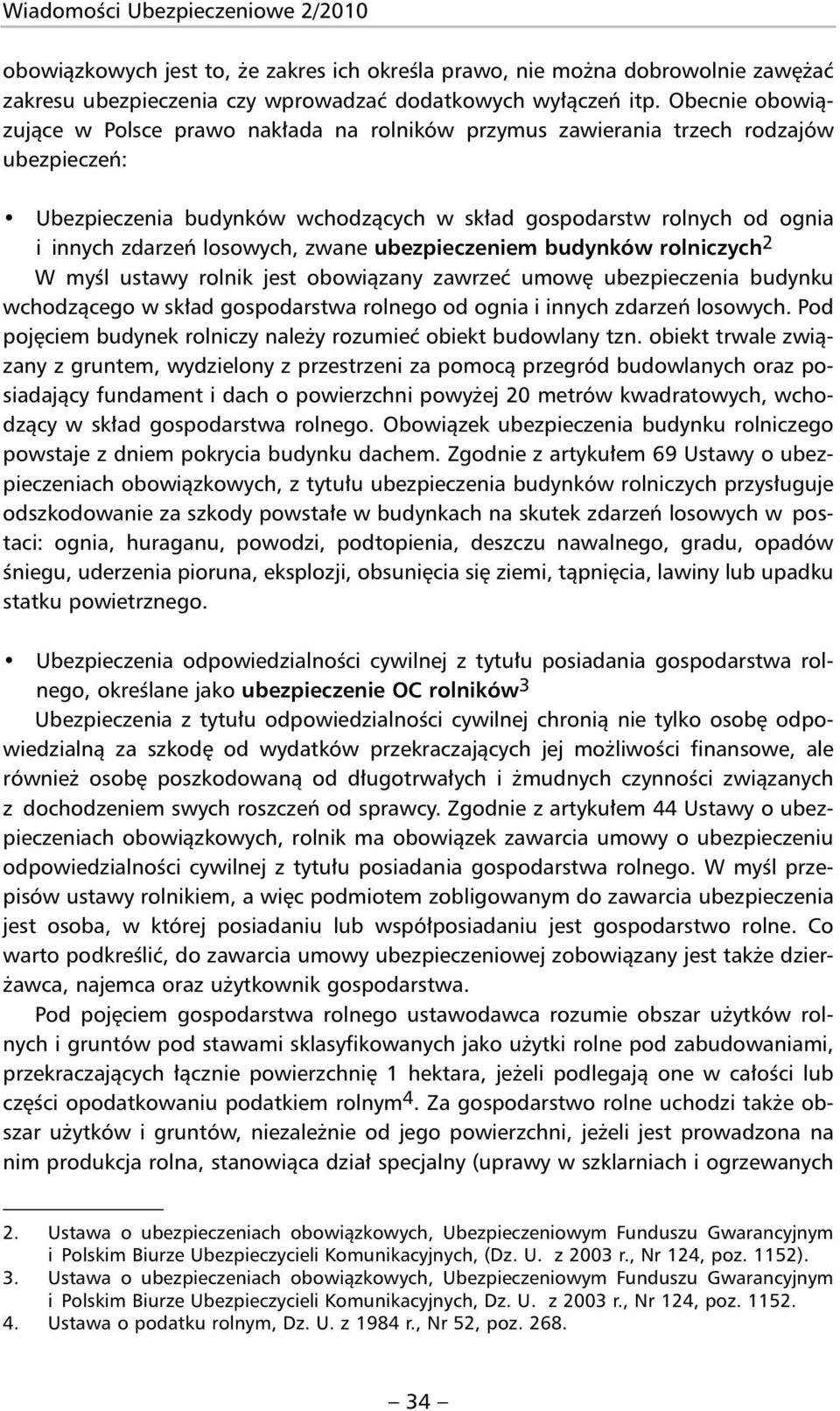 losowych, zwane ubezpieczeniem budynków rolniczych 2 W myśl ustawy rolnik jest obowiązany zawrzeć umowę ubezpieczenia budynku wchodzącego w skład gospodarstwa rolnego od ognia i innych zdarzeń