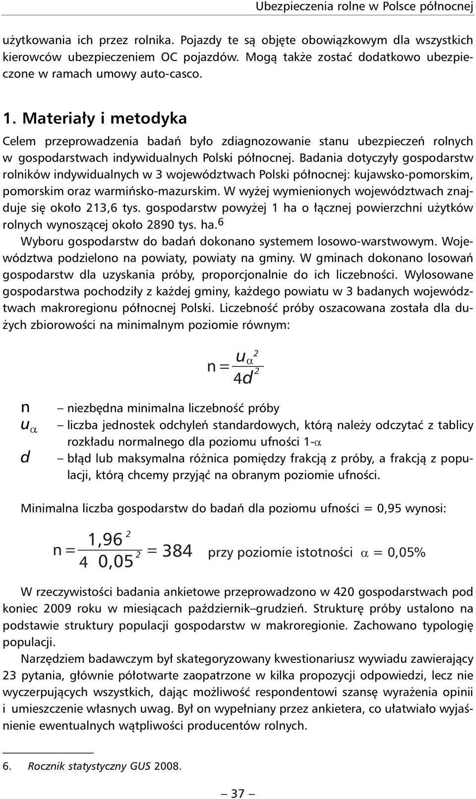 Materiały i metodyka Celem przeprowadzenia badań było zdiagnozowanie stanu ubezpieczeń rolnych w gos podarstwach indywidualnych Polski północnej.