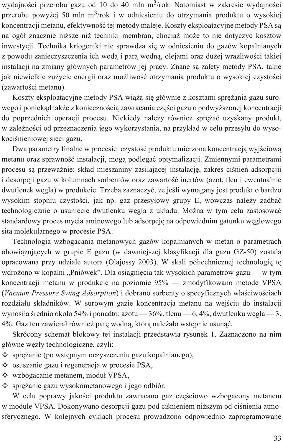Koszty eksploatacyjne metody PSA s¹ na ogó³ znacznie ni sze ni techniki membran, chocia mo e to nie dotyczyæ kosztów inwestycji.