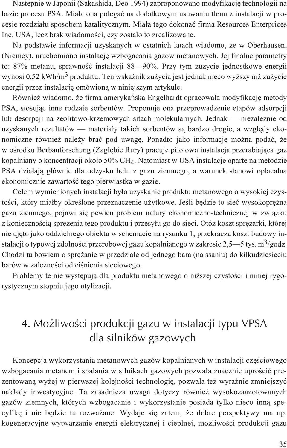USA, lecz brak wiadomoœci, czy zosta³o to zrealizowane. Na podstawie informacji uzyskanych w ostatnich latach wiadomo, e w Oberhausen, (Niemcy), uruchomiono instalacjê wzbogacania gazów metanowych.