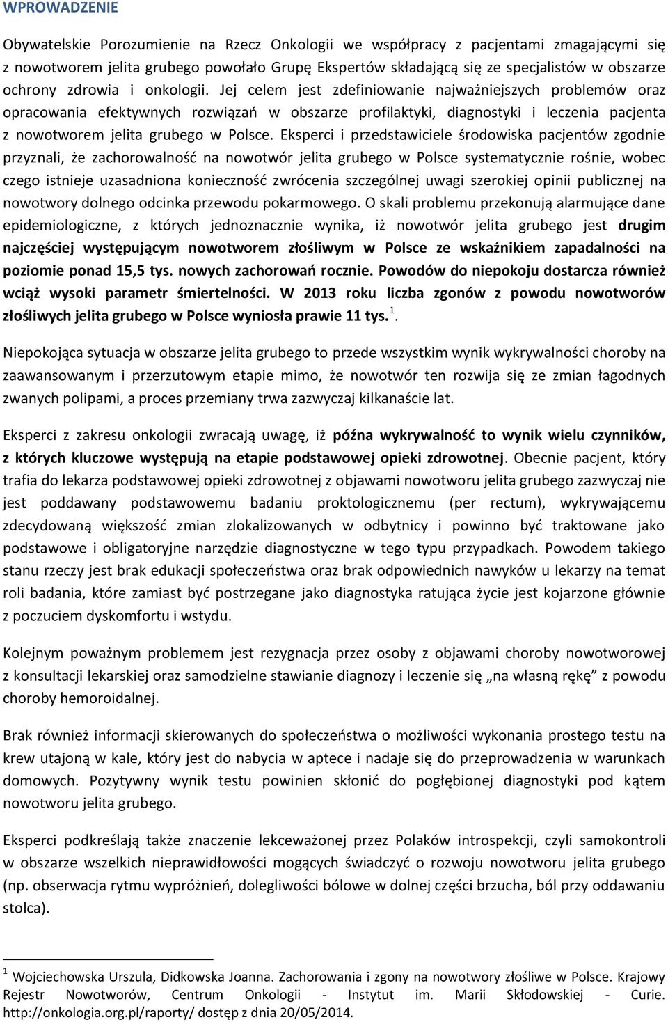 Jej celem jest zdefiniowanie najważniejszych problemów oraz opracowania efektywnych rozwiązań w obszarze profilaktyki, diagnostyki i leczenia pacjenta z nowotworem jelita grubego w Polsce.