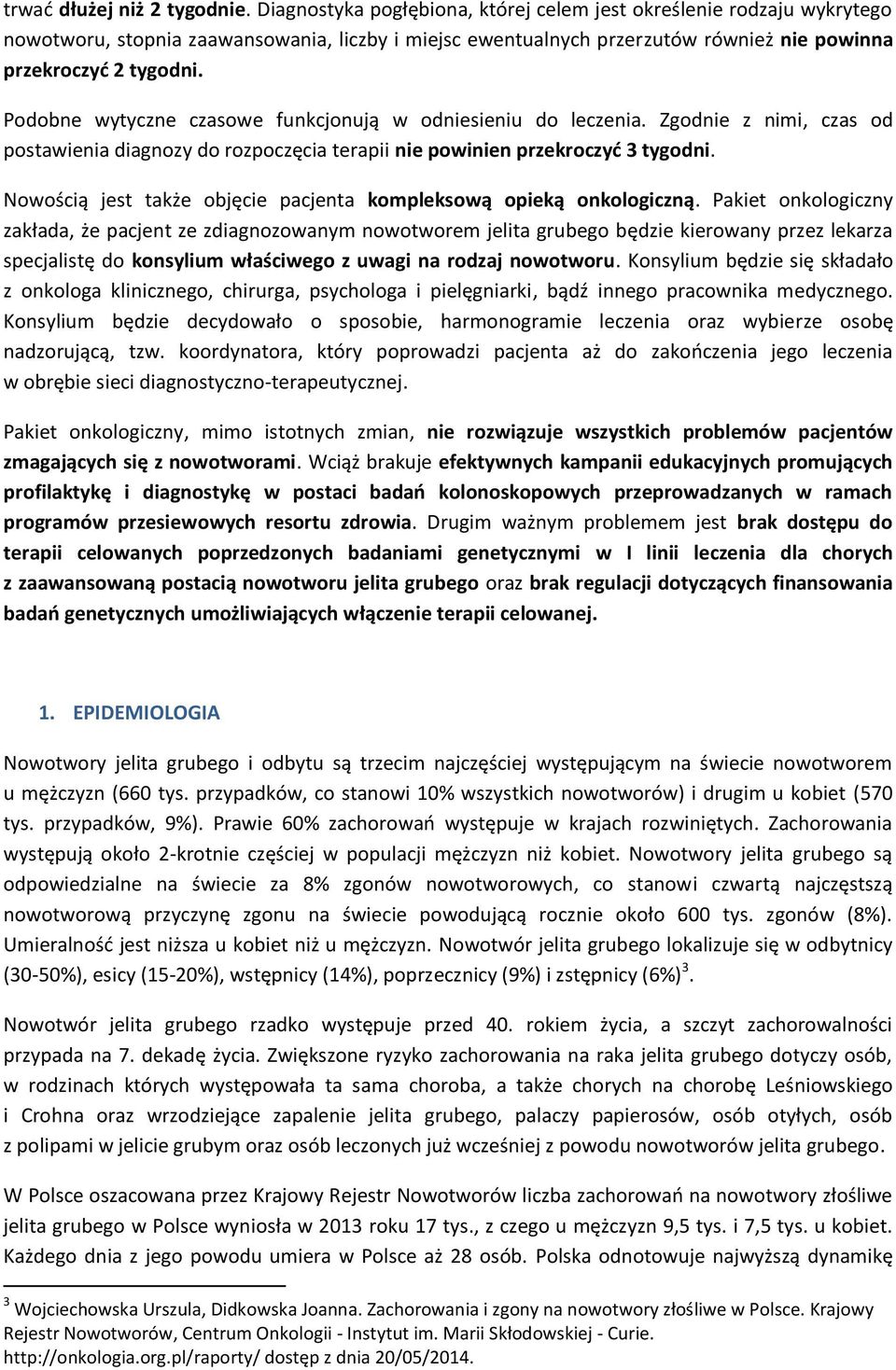 Podobne wytyczne czasowe funkcjonują w odniesieniu do leczenia. Zgodnie z nimi, czas od postawienia diagnozy do rozpoczęcia terapii nie powinien przekroczyć 3 tygodni.