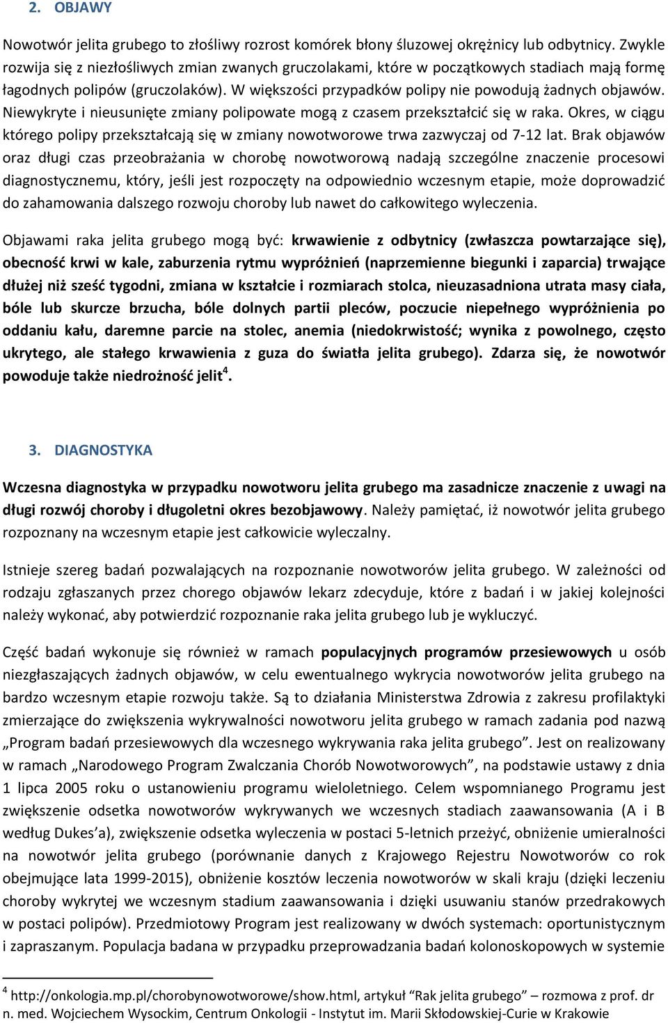Niewykryte i nieusunięte zmiany polipowate mogą z czasem przekształcić się w raka. Okres, w ciągu którego polipy przekształcają się w zmiany nowotworowe trwa zazwyczaj od 7-12 lat.