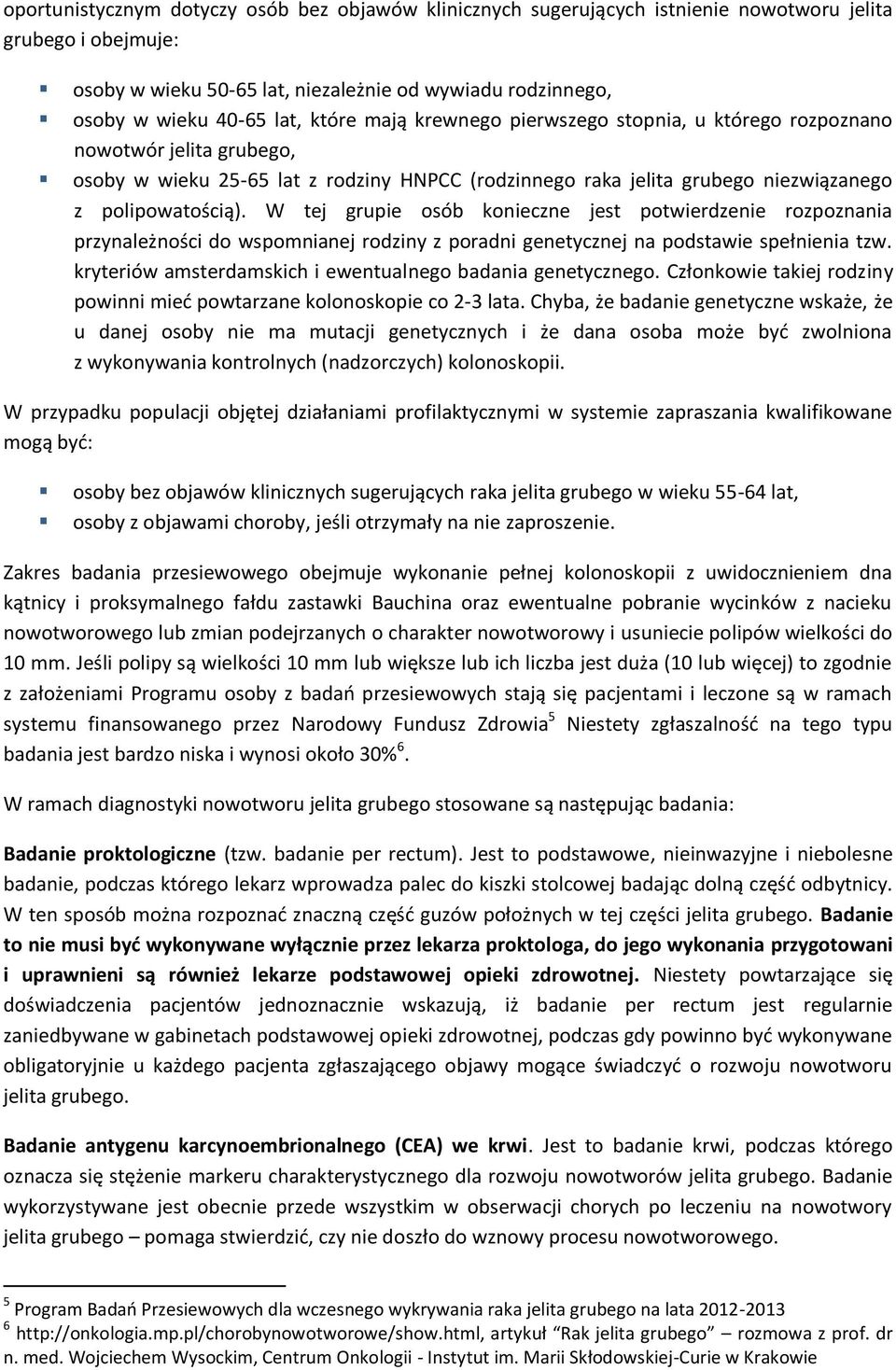 W tej grupie osób konieczne jest potwierdzenie rozpoznania przynależności do wspomnianej rodziny z poradni genetycznej na podstawie spełnienia tzw.