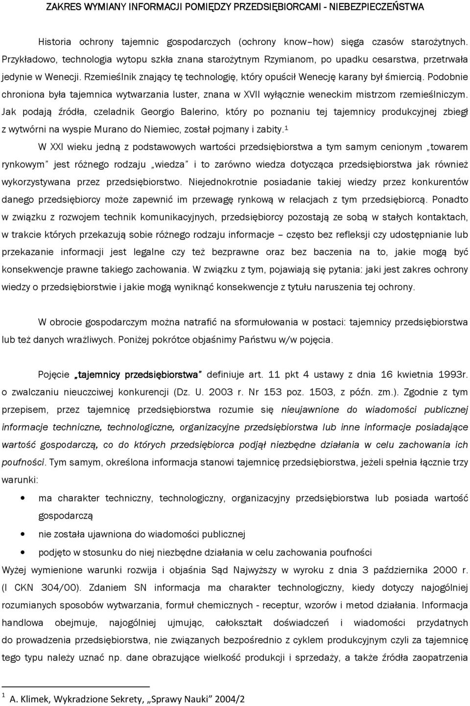 Podobnie chroniona była tajemnica wytwarzania luster, znana w XVII wyłącznie weneckim mistrzom rzemieślniczym.