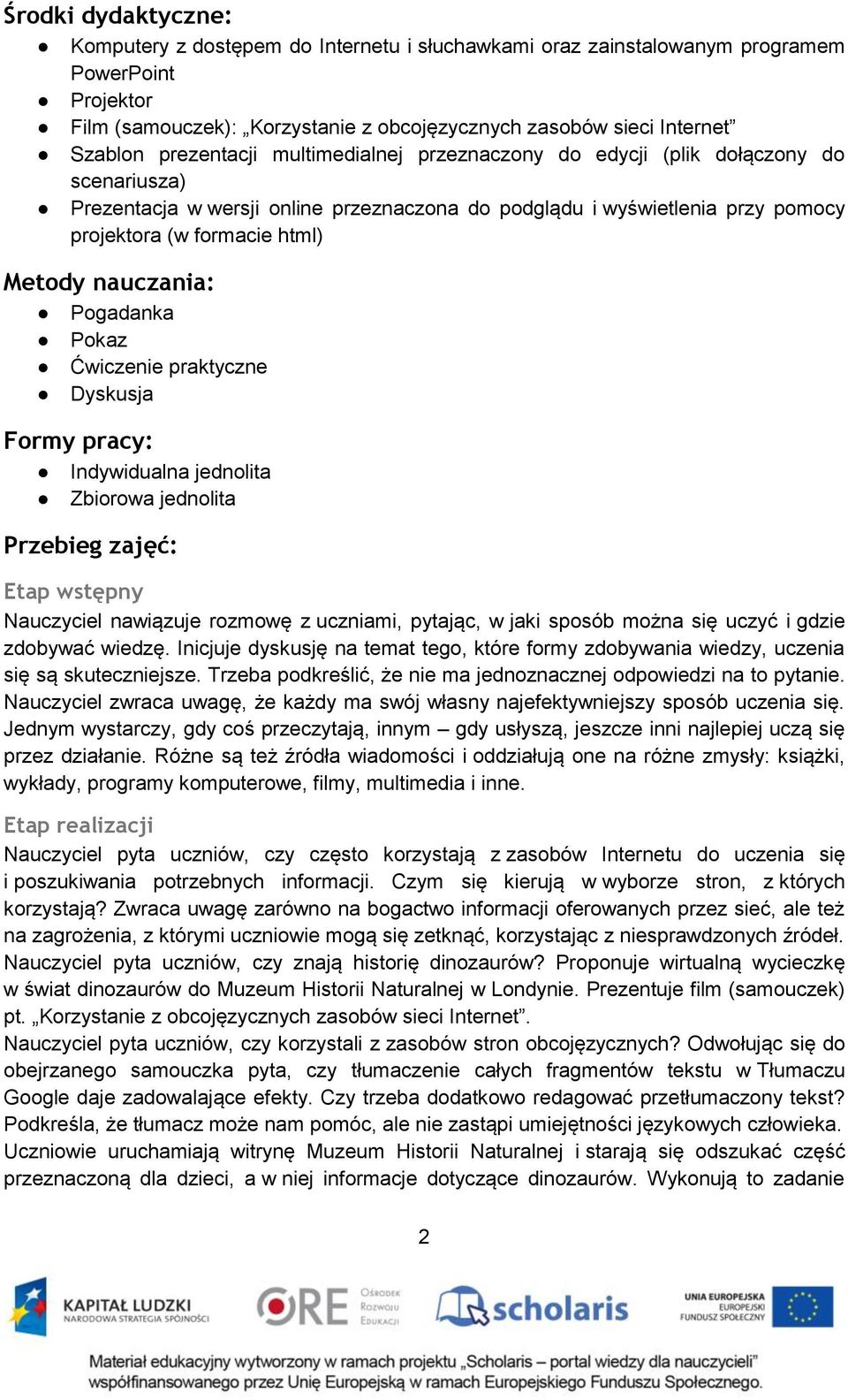 nauczania: Pogadanka Pokaz Ćwiczenie praktyczne Dyskusja Formy pracy: Indywidualna jednolita Zbiorowa jednolita Przebieg zajęć: Etap wstępny Nauczyciel nawiązuje rozmowę z uczniami, pytając, w jaki