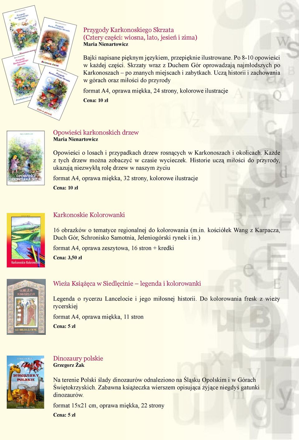 Uczą historii i zachowania w górach oraz miłości do przyrody format A4, oprawa miękka, 24 strony, kolorowe ilustracje Cena: 10 zł Opowieści karkonoskich drzew Maria Nienartowicz Opowieści o losach i