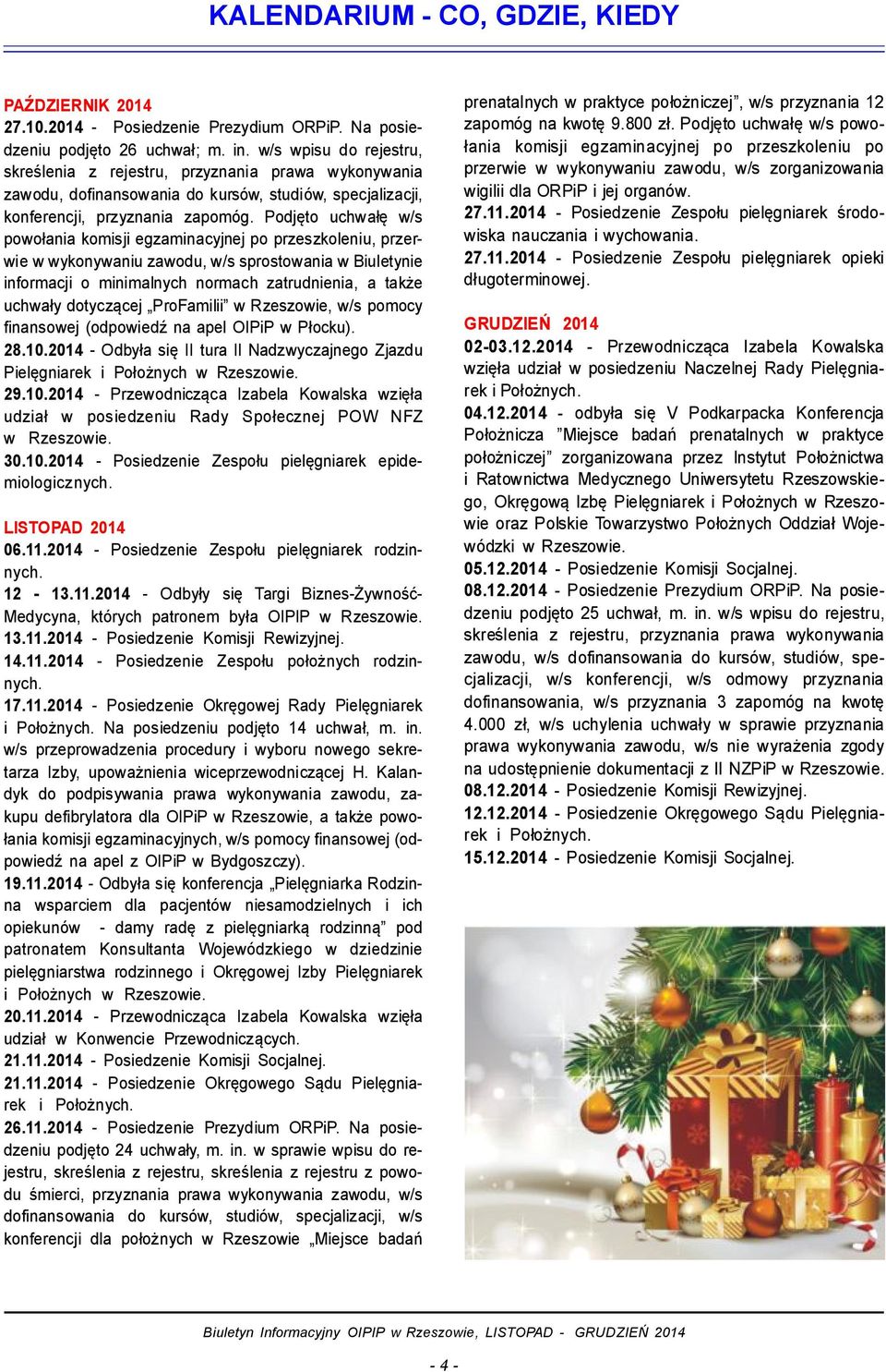 Podjęto uchwałę w/s powołania komisji egzaminacyjnej po przeszkoleniu, przerwie w wykonywaniu zawodu, w/s sprostowania w Biuletynie informacji o minimalnych normach zatrudnienia, a także uchwały