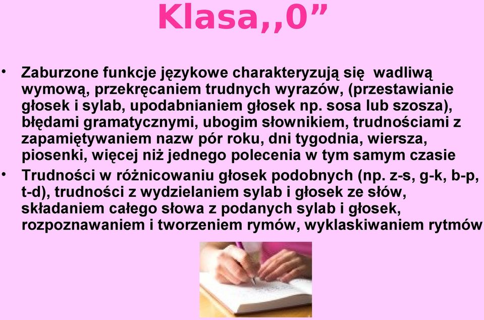 sosa lub szosza), błędami gramatycznymi, ubogim słownikiem, trudnościami z zapamiętywaniem nazw pór roku, dni tygodnia, wiersza, piosenki,