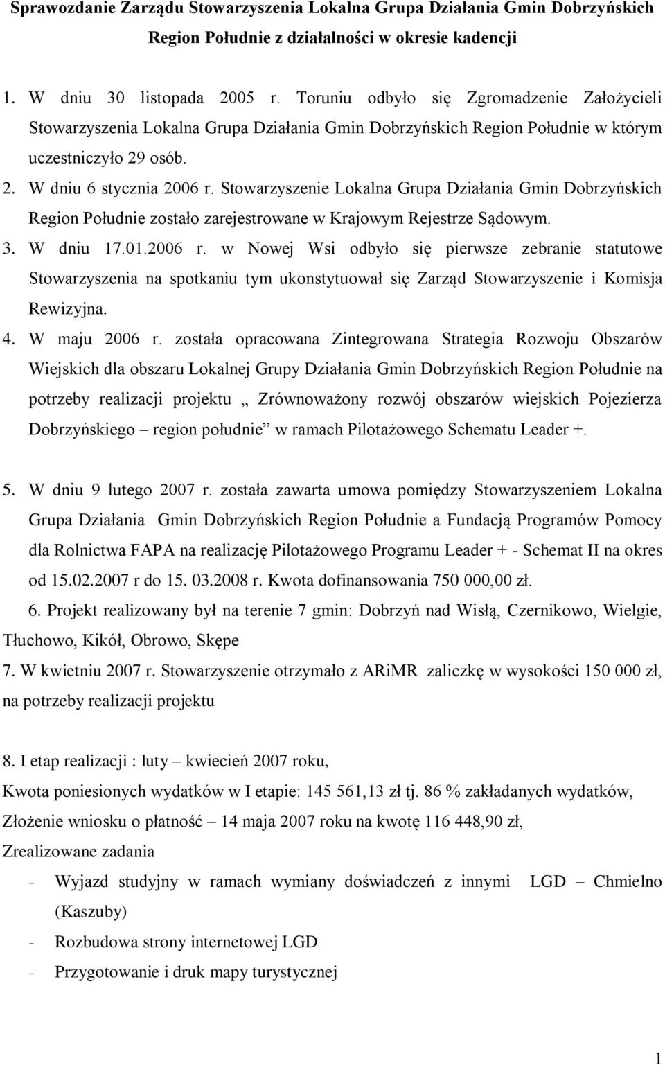 Stowarzyszenie Lokalna Grupa Działania Gmin Dobrzyńskich Region Południe zostało zarejestrowane w Krajowym Rejestrze Sądowym. 3. W dniu 17.01.2006 r.